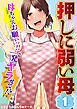【押しに弱い母】母ちゃんお願いっ！！一発ヤラせて！？(1)