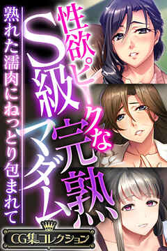 性欲ピークなS級完熟マダム ～熟れた濡肉にねっとり包まれて～【CG集コレクション】