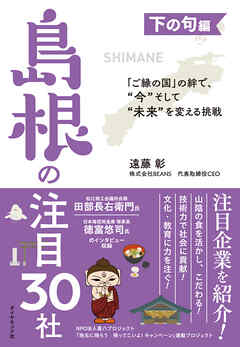 「ご縁の国」の絆で、“今”そして“未来”を変える挑戦 下の句編　島根の注目30社