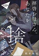 拝啓お母さん、あなたを捨てていいですか？（分冊版）　【第10話】