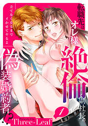 【期間限定　無料お試し版】【スパイシーレディ】転職先はオレ様絶倫副社長の偽装婚約者！？立てなくなるまでイかせてヤるよ (1)