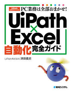 PC業務は全部おまかせ！　UiPath×Excel自動化完全ガイド