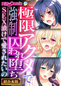 極限アクメで●●囚われ堕ち ～SEX漬けで愛されたいの～【超合本シリーズ】