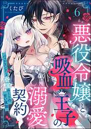 悪役令嬢と吸血王子の溺愛契約 バッドエンド→眷属ルートの甘い夜伽（分冊版）　【第6話】