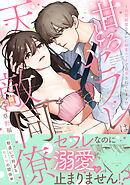 甘とろセフレは天敵同僚 ～相性最悪なカレに溺愛エッチで翻弄されています！？【コミックス版】