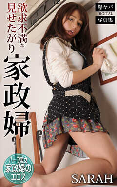 欲求不満な見せたがり家政婦 SARAH 爆ヤバDIGITAL写真集