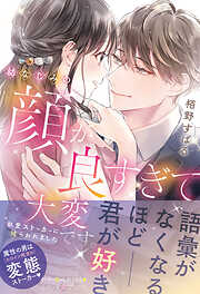 【期間限定　試し読み増量版】幼なじみの顔が良すぎて大変です。　執愛ストーカーに捕らわれました
