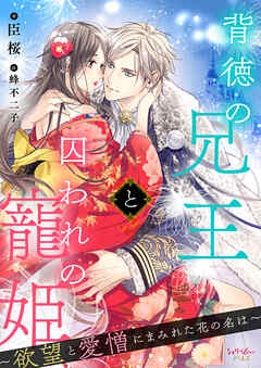 背徳の兄王と囚われの寵姫～欲望と愛憎にまみれた花の名は～ - 臣桜/蜂不二子 - TL(ティーンズラブ)小説・無料試し読みなら、電子書籍・コミックストア ブックライブ