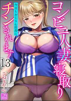 コンビニ人妻寝取り 今日もおじさん店長にチンされます（分冊版）　【第13話】