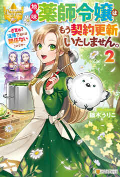地味薬師令嬢はもう契約更新いたしません。　～ざまぁ？　没落？　私には関係ないことです～２