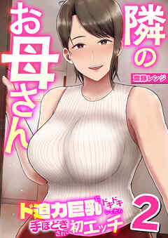 隣のお母さん～ド迫力巨乳にドキドキしてたら手ほどきされて初エッチ～ 2巻（完結・最終巻） - 齋藤レンジ -  アダルトマンガ・無料試し読みなら、電子書籍・コミックストア ブックライブ