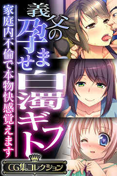 義父の孕ませ白濁ギフト ～家庭内不倫で本物快感覚えます～【CG集コレクション】