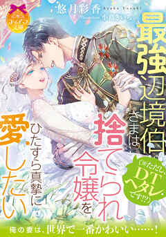 最強辺境伯さま（※ただし、ＤＴヘタレです！？）は捨てられ令嬢をひたすら真摯に愛したい