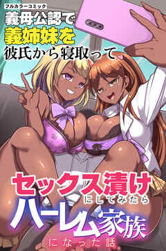 義母公認で義姉妹を彼氏から寝取ってセックス漬けにしてみたらハーレム家族になった話(フルカラーコミック)