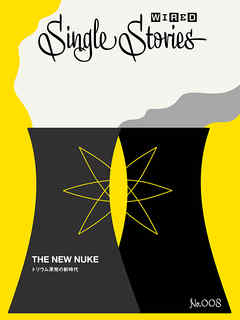 THE NEW NUKE  トリウム原発の新時代（WIRED Single Stories 008)