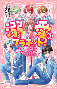 溺愛プラネット！3 ライバルグループに正体がバレちゃった！？