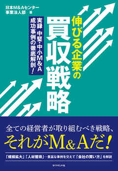 伸びる企業の買収戦略―――実録　中堅・中小Ｍ＆Ａ　成功事例の徹底解剖！