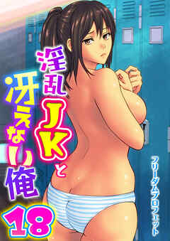 淫乱JKと冴えない俺　18巻～交錯・女子更衣室～