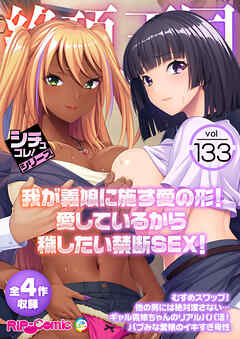 絶頂天国vol133 ～我が義娘に施す愛の形！愛しているから穢したい禁断SEX！～【シチュコレ！シリーズ】