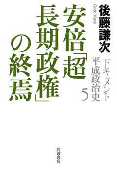 ドキュメント　平成政治史　５　安倍「超長期政権」の終焉