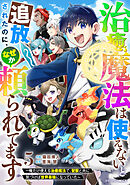 治癒魔法は使えないと追放されたのに、なぜか頼られてます～俺だけ使える治癒魔法で、聖獣と共に気づけば世界最強になっていた～5巻