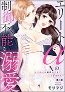 エリートαの制御不能な溺愛 ～氷のαは秘密の奥まで溶かされる～（分冊版）　【第5話】