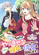 やり直せるみたいなので、今度こそ憧れの侍女を目指します！ 第6話