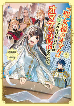 「聖女様のオマケ」と呼ばれたけど、わたしはオマケではないようです。５【電子書店共通特典SS付】