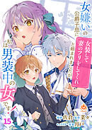 女嫌いの公爵子息に「女装して妻のフリをしてくれ」と頼まれましたが、私は男装中の女です！【第15話】（エンジェライトコミックス）