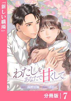 わたしをあなたで甘くして【分冊版】(ラワーレコミックス)７