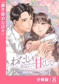 わたしをあなたで甘くして【分冊版】(ラワーレコミックス)８