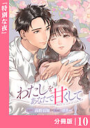 わたしをあなたで甘くして【分冊版】(ラワーレコミックス)１０