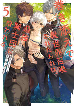 巻き添えで異世界召喚されたおれは、最強騎士団に拾われる５