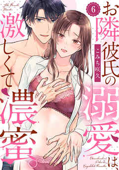 【ラブパルフェ】お隣彼氏の溺愛は、激しくて濃蜜。　6