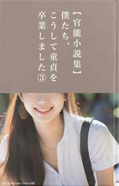 【官能小説集】僕たち、こうして童貞を卒業しました③