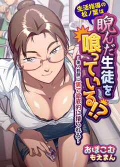 生活指導の松ノ葉は睨んだ生徒を喰っている！？～美人教師に裏で徹底的に搾られる～
