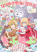 なりゆき聖女と異世界もふもふパラダイス ～モフりは世界を救う～【合冊版・描きおろし付】　第6巻