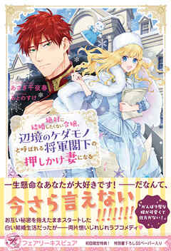 絶対に結婚したくない令嬢、辺境のケダモノと呼ばれる将軍閣下の押しかけ妻になる【初回限定SS・電子限定SS付】【イラスト付】【電子限定描き下ろしイラスト＆著者直筆コメント入り】
