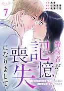 婚約者が記憶喪失になりまして～私のことを忘れたはずの彼がなぜか溺愛してきます～（7）