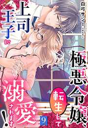 極悪令嬢、転生して上司王子に溺愛されます！【単話売】 9話