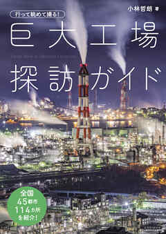 行って眺めて撮る！ 巨大工場探訪ガイド - 小林哲朗 - ビジネス・実用書・無料試し読みなら、電子書籍・コミックストア ブックライブ
