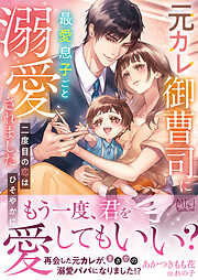 【期間限定　試し読み増量版】元カレ御曹司に最愛息子ごと溺愛されました～二度目の恋はひそやかに～