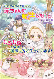 【期間限定　試し読み増量版】可哀想な運命を背負った赤ちゃんに転生したけど、もふもふたちと楽しく魔法世界で生きています！