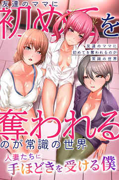 友達のママに初めてを奪われるのが常識の世界～人妻たちに手ほどきを受ける僕～(フルカラーコミック)