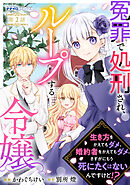 冤罪で処刑され、ループする令嬢　～生き方をかえてもダメ、婚約者をかえてもダメ。さすがにもう死にたくはないんですけど！？2