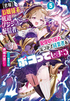 【悲報】お嬢様系底辺ダンジョン配信者、配信切り忘れに気づかず同業者をボコってしまう　～けど相手が若手最強の迷惑系配信者だったらしくアホ程バズって伝説になってますわ！？～ ５