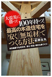 大震災に勝つ！ 100年持つ！ 最高の木造住宅を「安く」「無垢材」でつくる方法