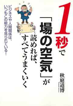 １秒で 場の空気 が読めれば すべてうまくいく ビジネスや人間関係は いつもこの能力を見られている 漫画 無料試し読みなら 電子書籍ストア Booklive