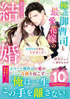 極上御曹司と最愛花嫁の幸せな結婚～余命０年の君を、生涯愛し抜く～