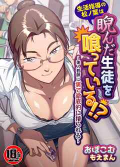 【18禁】生活指導の松ノ葉は睨んだ生徒を喰っている！？～美人教師に裏で徹底的に搾られる～